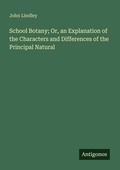 Cover: School Botany; Or, an Explanation of the Characters and Differences of the Principal Natural - Antigonos Verlag