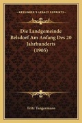 Cover: Die Landgemeinde Belsdorf Am Anfang Des 20 Jahrhunderts (1905) - Kessinger Publishing
