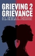 Cover: Grieving 2 Grievance - Dr. Sheila Johnson
