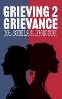 Enlarge image Cover: Grieving 2 Grievance - Dr. Sheila Johnson