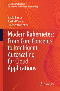 Enlarge image Cover: Modern Kubernetes: From Core Concepts to Intelligent Autoscaling for Cloud Applications - Springer