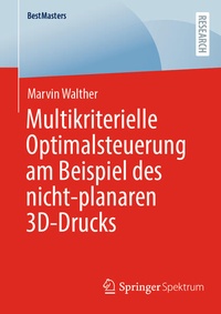 Enlarge image Cover: Multikriterielle Optimalsteuerung am Beispiel des nicht-planaren 3D-Drucks - Springer Spektrum