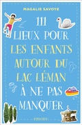 Cover: 111 Lieux pour les enfants autour du lac L&eacute;man &agrave; ne pas manquer - Emons Verlag