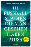 Cover: 111 Fu&szlig;ballstadien, die man gesehen haben muss - Emons Verlag