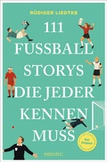 Cover: 111 Fu&szlig;ball-Storys, die jeder kennen muss - Emons Verlag