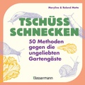 Cover: Tsch&uuml;ss, Schnecken - 50 Methoden gegen die ungeliebten Garteng&auml;ste - Bassermann