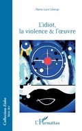 Cover: L'idiot, la violence & l'oeuvre - Editions L'Harmattan