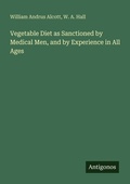 Cover: Vegetable Diet as Sanctioned by Medical Men, and by Experience in All Ages - Antigonos Verlag