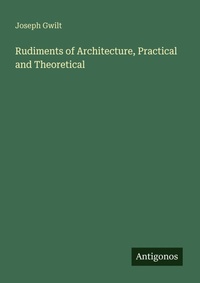 Enlarge image Cover: Rudiments of Architecture, Practical and Theoretical - Antigonos Verlag