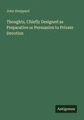 Cover: Thoughts, Chiefly Designed as Preparative or Persuasive to Private Devotion - Antigonos Verlag