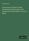 Cover: Observations on Blood-Letting Founded Upon Researches on the Morbid and Curative Effects of Loss of Blood - Antigonos Verlag