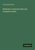 Cover: Biblischer Commentar ueber den Propheten Daniel - Antigonos Verlag