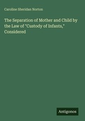 Cover: The Separation of Mother and Child by the Law of "Custody of Infants," Considered - Antigonos Verlag