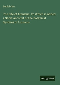 Enlarge image Cover: The Life of Linnæus. To Which is Added a Short Account of the Botanical Systems of Linnæus - Antigonos Verlag