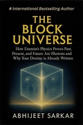 Bild: The Block Universe: How Einstein's Physics Proves Past, Present, and Future Are Illusions and Why Your Destiny is Already Written - ABHIJEET SARKAR