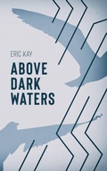Cover: Above Dark Waters - Eric Kay