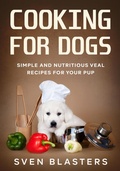 Cover: Cooking for Dogs, Simple and Nutritious Veal Recipes for Your Pup (Homemade Dog Dishes, #8) - Sven Blasters