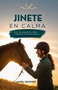 Cover: Jinete En Calma: Gu&iacute;a Para Manejar El Estr&eacute;s Y Emergencias Con Tu Caballo - Laura S&aacute;nchez