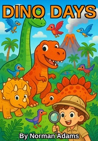 Enlarge image Cover: Dino Days: A Kid's Guide to the Rise, Roar, and Final Roar of the Dinosaurs - Norman Adams