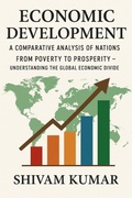 Cover: Economic Development: A Comparative Analysis of Nations - From Poverty to Prosperity - shivam kumar