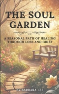 Cover: THE SOUL GARDEN: A Seasonal Path of Healing Through Grief and Loss - Jesse James Ferrell