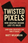 Cover: Twisted Pixels (GRAPHIC DESIGN CHRONICLES, #1) - Matt Wilkinson