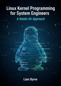 Enlarge image Cover: Linux Kernel Programming for System Engineers: A Hands-On Approach - Liam Byrne