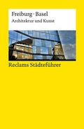 Cover: Reclams St&auml;dtef&uuml;hrer Freiburg &middot; Basel. Architektur und Kunst - Reclam