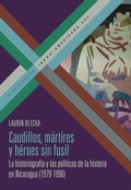 Cover: Caudillos, m&aacute;rtires y h&eacute;roes sin fusil : la historiograf&iacute;a y las pol&iacute;ticas de la historia en Nicaragua (1979-1996) - Vervuert Verlagsgesellschaft
