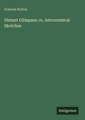 Cover: Distant Glimpses; or, Astronomical Sketches - Antigonos Verlag