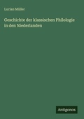 Cover: Geschichte der klassischen Philologie in den Niederlanden - Antigonos Verlag