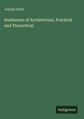 Cover: Rudiments of Architecture, Practical and Theoretical - Antigonos Verlag