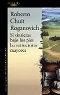 Cover: Si sintieras bajo los pies las estructuras mayores (Premio Clarin de novela 2024) / If You Felt Underfoot the Major... - Alfaguara