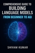 Cover: Comprehensive Guide to Building Language Models: From Beginner to AGI (Master Tech with Shivay, #2) - shivam kumar