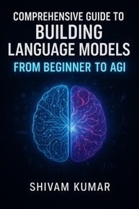 Enlarge image Cover: Comprehensive Guide to Building Language Models: From Beginner to AGI (Master Tech with Shivay, #2) - shivam kumar