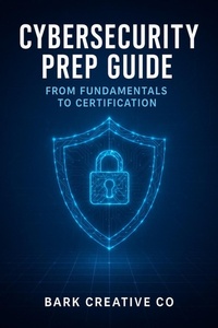 Enlarge image Cover: CyberSecurity Prep Guide : From Fundamentals To Certification - Bark Creative Co