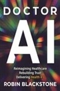 Abbildung von: Doctor AI Reimagining Health Rebuilding Trust Delivering Health 4.0 - Blackstone Press