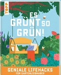 Bild: Es gr&uuml;nt so gr&uuml;n! Geniale Lifehacks f&uuml;r Gartenliebhaber - frechverlag GmbH
