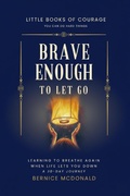 Cover: Brave Enough To Let Go: Learn To Breathe Again When Life Lets You Down - A 30-Day Journey (Little Books of Courage, #0) - Bernice McDonald