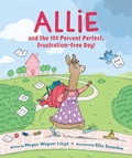 Cover: Allie and the 100 Percent Perfect, Frustration-Free Day! - Peachtree Publishers