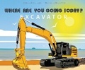Cover: Where Are You Going Today Excavator? - One Wondrous World Ltd