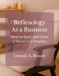 Cover: Reflexology as a Business: How to Start and Grow Your Practice - Donald Bisson