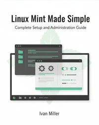 Enlarge image Cover: Linux Mint Made Simple: Complete Setup and Administration Guide - Ivan Miller