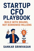 Cover: Startup CFO Playbook: Build with Brains, Not Borrowed Millions - Sankar Srinivasan