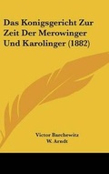 Cover: Das Konigsgericht Zur Zeit Der Merowinger Und Karolinger (1882) - Kessinger Publishing