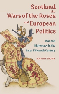Enlarge image Cover: Scotland, the Wars of the Roses, and European Politics - Boydell & Brewer