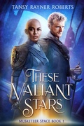 Cover: These Valiant Stars (Musketeer Space, #1) - Tansy Rayner Roberts