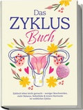 Cover: Das Zyklus Buch: Zyklisch leben leicht gemacht - weniger Beschwerden, mehr Balance, Selbstliebe & innere Harmonie im weiblichen Zyklus - inkl. Workbook, Tracker, 4-Wochen-Plan, Rezepten uvm. - ONIX Media