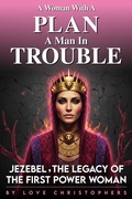Cover: A Woman with a Plan, A Man in Trouble: Jezebel, the Legacy of the First Power Woman (2, #18) - Love Christophers