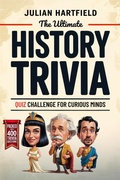 Cover: The Ultimate History Trivia Quiz Challenge for Curious Minds (Strange But True: Stories & Trivia for Curious Minds, #3) - Julian Hartfield